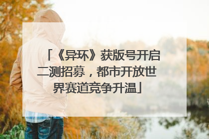 《异环》获版号开启二测招募，都市开放世界赛道竞争升温