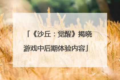 《沙丘：觉醒》揭晓游戏中后期体验内容