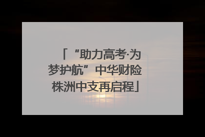 “助力高考·为梦护航”中华财险株洲中支再启程
