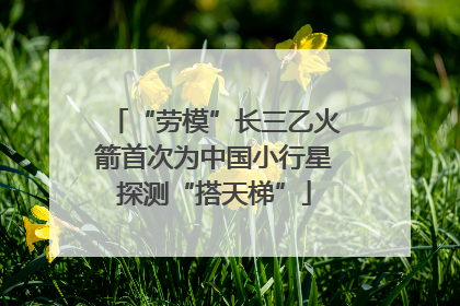 “劳模”长三乙火箭首次为中国小行星探测“搭天梯”