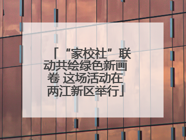 “家校社”联动共绘绿色新画卷 这场活动在两江新区举行