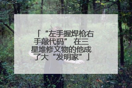 “左手握焊枪右手敲代码” 在三星堆修文物的他成了大“发明家”