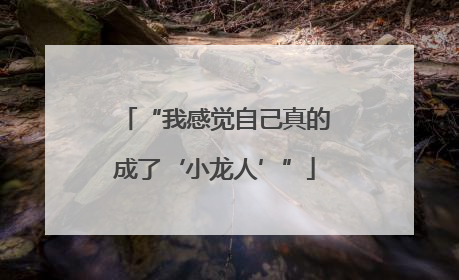 “我感觉自己真的成了‘小龙人’”
