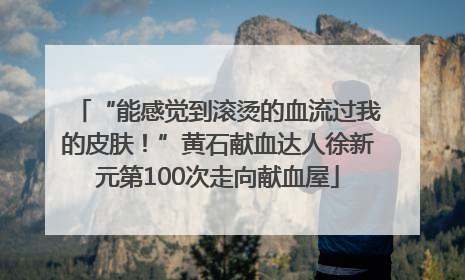 “能感觉到滚烫的血流过我的皮肤！”黄石献血达人徐新元第100次走向献血屋