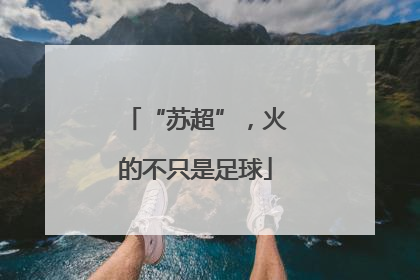 “苏超”，火的不只是足球