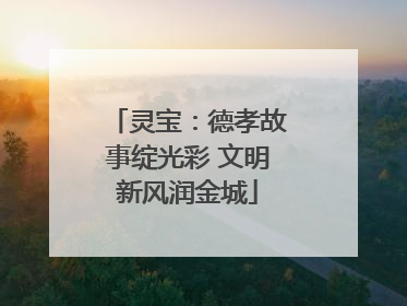灵宝：德孝故事绽光彩 文明新风润金城