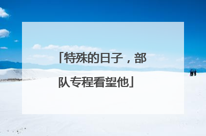 特殊的日子，部队专程看望他