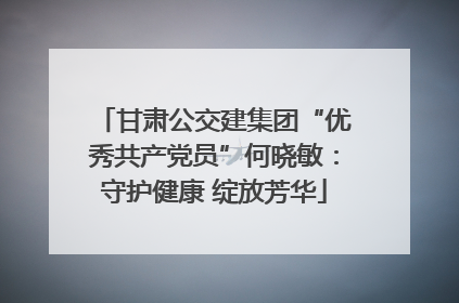 甘肃公交建集团“优秀共产党员”何晓敏：守护健康 绽放芳华