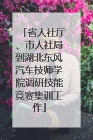 省人社厅、市人社局到湖北东风汽车技师学院调研技能竞赛集训工作