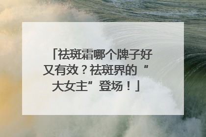 祛斑霜哪个牌子好又有效？祛斑界的“大女主”登场！