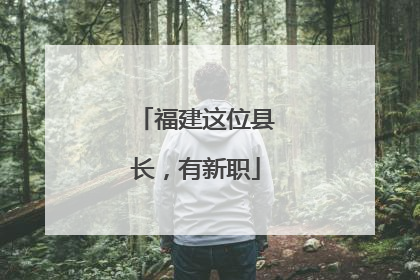 福建这位县长，有新职
