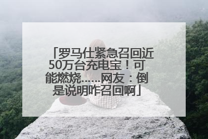 罗马仕紧急召回近50万台充电宝！可能燃烧……网友：倒是说明咋召回啊