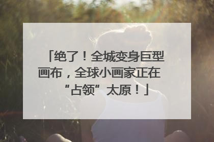 绝了！全城变身巨型画布，全球小画家正在“占领”太原！