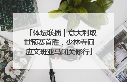 体坛联播｜意大利取世预赛首胜，少林寺回应文班亚马闭关修行