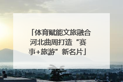 体育赋能文旅融合 河北曲周打造“赛事+旅游”新名片