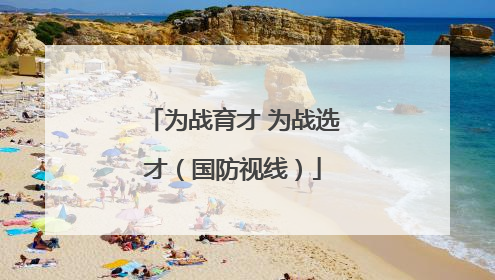 为战育才 为战选才（国防视线）