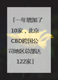 一年增加了10家，北京CBD跨国公司地区总部达122家