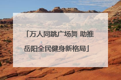 万人同跳广场舞 助推岳阳全民健身新格局