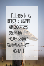 上饶市弋阳县：晴雨棚20天高效落地 “弋呼必应”架起民生连心桥