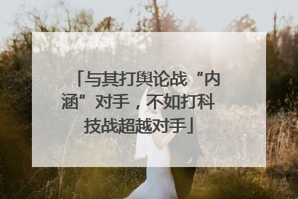 与其打舆论战“内涵”对手，不如打科技战超越对手