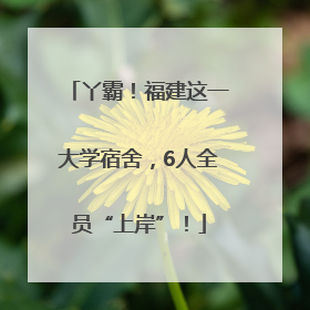 丫霸！福建这一大学宿舍，6人全员“上岸”！