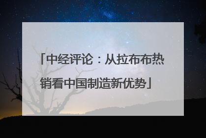 中经评论：从拉布布热销看中国制造新优势