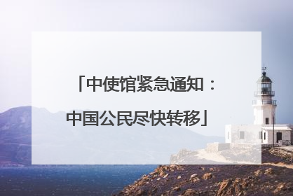 中使馆紧急通知：中国公民尽快转移