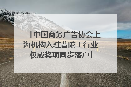 中国商务广告协会上海机构入驻普陀！行业权威奖项同步落户
