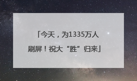 今天，为1335万人刷屏！祝大“胜”归来