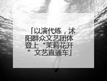 以演代练，沭阳群众文艺团体登上“茉莉花开”文艺直通车
