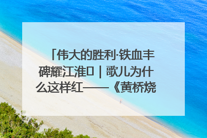 伟大的胜利·铁血丰碑耀江淮⑫｜歌儿为什么这样红——《黄桥烧饼歌》诞生记