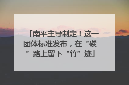 南平主导制定！这一团体标准发布，在“碳”路上留下“竹”迹