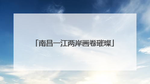 南昌一江两岸画卷璀璨