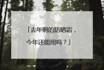 去年剩的防晒霜，今年还能用吗？