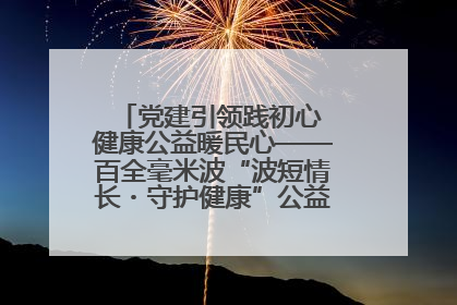 党建引领践初心 健康公益暖民心——百全毫米波“波短情长・守护健康”公益活动进社区