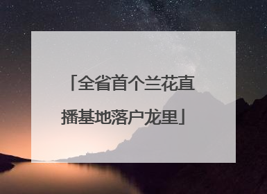 全省首个兰花直播基地落户龙里