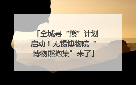 全城寻“熊”计划启动！无锡博物院“博物熊抱集”来了