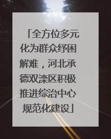 全方位多元化为群众纾困解难，河北承德双滦区积极推进综治中心规范化建设