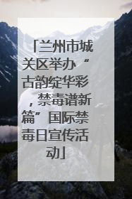 兰州市城关区举办“古韵绽华彩，禁毒谱新篇”国际禁毒日宣传活动
