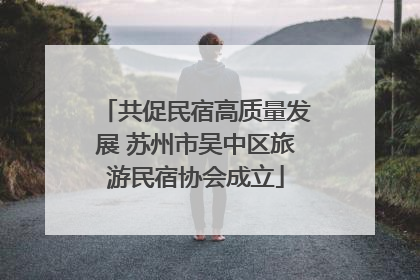 共促民宿高质量发展 苏州市吴中区旅游民宿协会成立