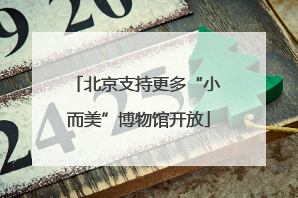北京支持更多“小而美”博物馆开放