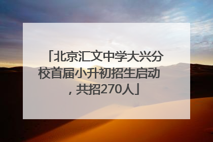 北京汇文中学大兴分校首届小升初招生启动，共招270人