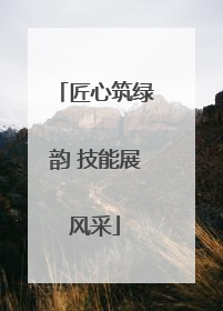 匠心筑绿韵 技能展风采