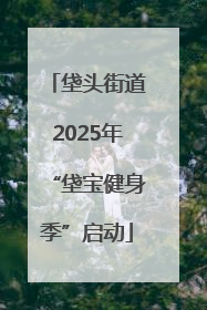 垡头街道2025年“垡宝健身季”启动