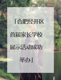 合肥经开区首届家长学校展示活动成功举办