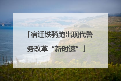 宿迁铁骑跑出现代警务改革“新时速”