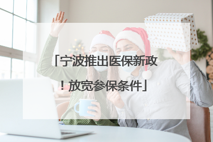 宁波推出医保新政！放宽参保条件