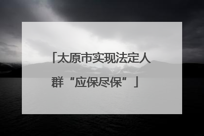 太原市实现法定人群“应保尽保”
