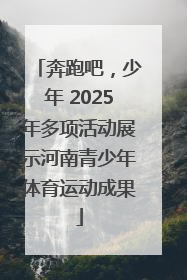 奔跑吧，少年 2025年多项活动展示河南青少年体育运动成果
