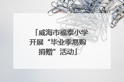 威海市福泰小学开展“毕业季易购捐赠”活动